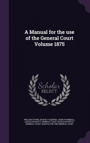 Livre A MANUAL FOR THE USE OF THE GENERAL COUR WILLIAM STOWE