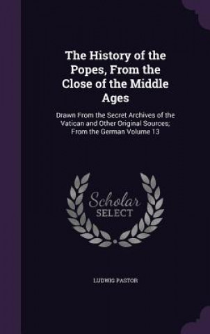 Kniha THE HISTORY OF THE POPES, FROM THE CLOSE LUDWIG PASTOR