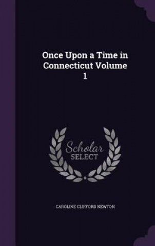 Kniha Once Upon a Time in Connecticut Volume 1 Caroline Clifford Newton