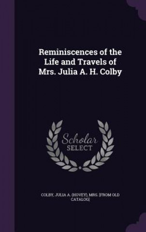 Kniha REMINISCENCES OF THE LIFE AND TRAVELS OF JULIA A.  HOV COLBY