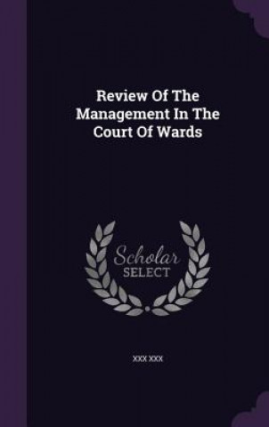 Kniha Review of the Management in the Court of Wards XXX XXX