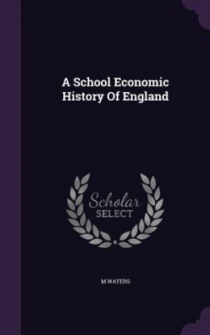 Kniha A SCHOOL ECONOMIC HISTORY OF ENGLAND M WATERS