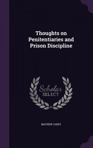 Kniha Thoughts on Penitentiaries and Prison Discipline Mathew Carey