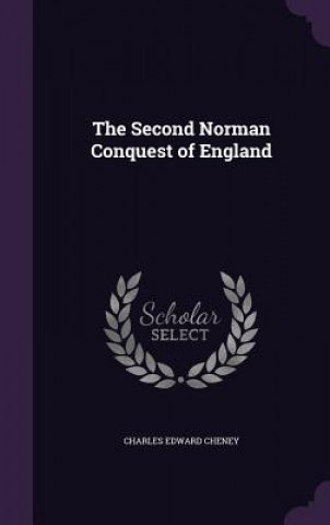 Kniha THE SECOND NORMAN CONQUEST OF ENGLAND CHARLES EDWA CHENEY