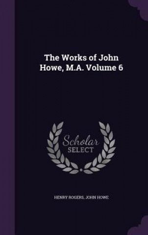 Libro Works of John Howe, M.A. Volume 6 Henry (Departments of Linguistics and Anthropology University of Toronto Canada) Rogers
