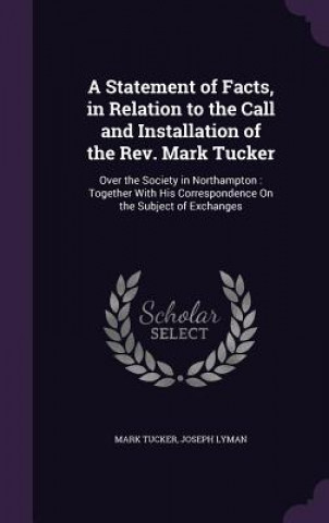 Kniha Statement of Facts, in Relation to the Call and Installation of the REV. Mark Tucker Tucker