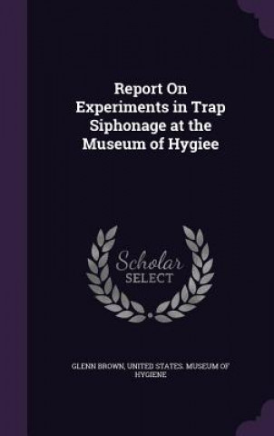 Kniha Report on Experiments in Trap Siphonage at the Museum of Hygiee Brown