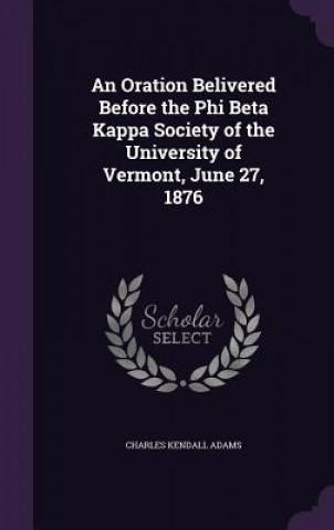 Carte AN ORATION BELIVERED BEFORE THE PHI BETA CHARLES KENDA ADAMS