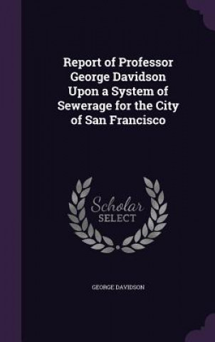 Könyv REPORT OF PROFESSOR GEORGE DAVIDSON UPON George Davidson