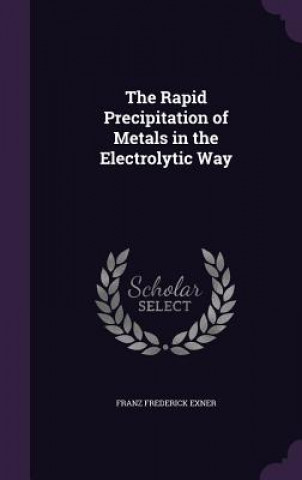Kniha Rapid Precipitation of Metals in the Electrolytic Way Franz Frederick Exner