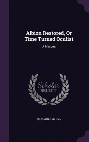 Book ALBION RESTORED, OR TIME TURNED OCULIST: TRUE ANTI-GALLICAN