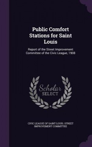 Kniha PUBLIC COMFORT STATIONS FOR SAINT LOUIS: CIVIC LEAGUE OF SAIN