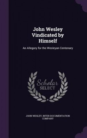 Kniha JOHN WESLEY VINDICATED BY HIMSELF: AN AL JOHN WESLEY