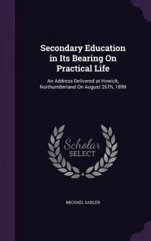 Carte Secondary Education in Its Bearing on Practical Life Sadler