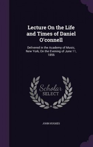 Kniha Lecture on the Life and Times of Daniel O'Connell Hughes