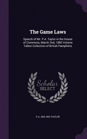 Kniha THE GAME LAWS: SPEECH OF MR. P.A. TAYLOR P A. 1819-18 TAYLOR