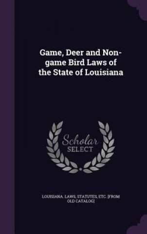 Carte GAME, DEER AND NON-GAME BIRD LAWS OF THE STA LOUISIANA. LAWS