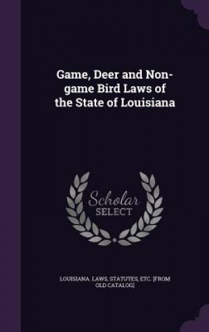 Knjiga GAME, DEER AND NON-GAME BIRD LAWS OF THE STA LOUISIANA. LAWS