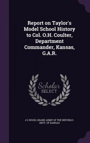 Buch Report on Taylor's Model School History to Col. O.H. Coulter, Department Commander, Kansas, G.A.R. J G Wood