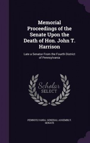 Kniha Memorial Proceedings of the Senate Upon the Death of Hon. John T. Harrison 