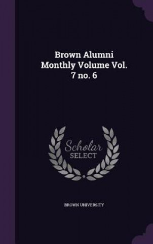 Book BROWN ALUMNI MONTHLY VOLUME VOL. 7 NO. 6 BROWN UNIVERSITY