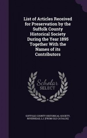 Книга LIST OF ARTICLES RECEIVED FOR PRESERVATI SUFFOLK COUNTY HISTO