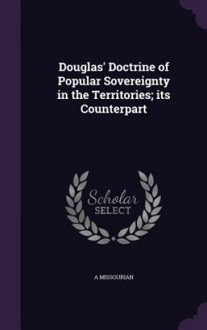 Knjiga Douglas' Doctrine of Popular Sovereignty in the Territories; Its Counterpart A Missourian