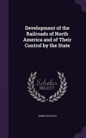 Carte Development of the Railroads of North America and of Their Control by the State James (Heriot-Watt University Edinburgh) Douglas