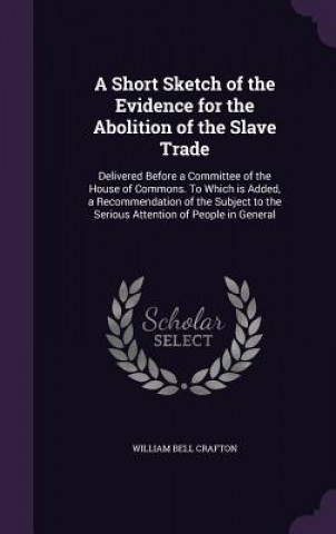 Knjiga Short Sketch of the Evidence for the Abolition of the Slave Trade William Bell Crafton