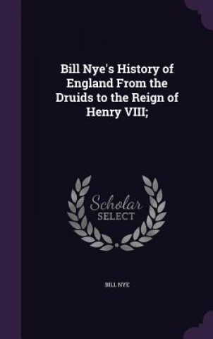 Buch Bill Nye's History of England from the Druids to the Reign of Henry VIII; Bill Nye