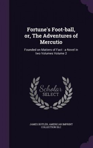 Книга Fortune's Foot-Ball, Or, the Adventures of Mercutio James Butler
