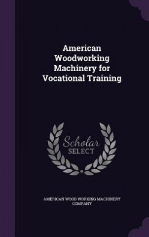 Kniha AMERICAN WOODWORKING MACHINERY FOR VOCAT AMERICAN WOOD WORKIN
