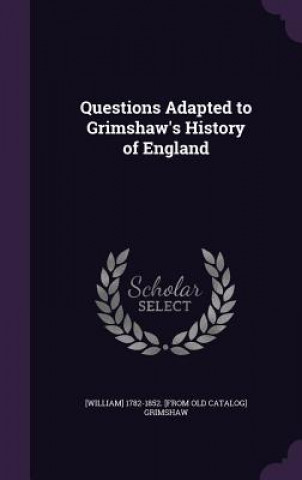 Carte QUESTIONS ADAPTED TO GRIMSHAW'S HISTORY [WILLIAM] GRIMSHAW