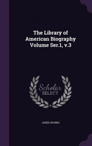 Carte Library of American Biography Volume Ser.1, V.3 Jared Sparks