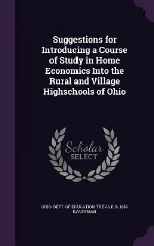 Carte Suggestions for Introducing a Course of Study in Home Economics Into the Rural and Village Highschools of Ohio Treva E B 1889 Kauffman