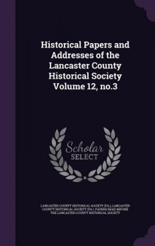 Kniha HISTORICAL PAPERS AND ADDRESSES OF THE L LANCASTER COUNTY HIS