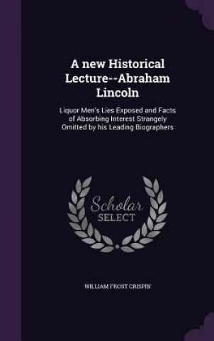 Kniha A NEW HISTORICAL LECTURE--ABRAHAM LINCOL WILLIAM FRO CRISPIN