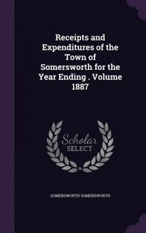 Książka Receipts and Expenditures of the Town of Somersworth for the Year Ending . Volume 1887 Somersworth Somersworth