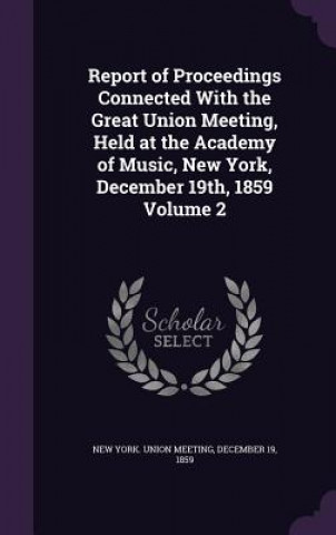 Book REPORT OF PROCEEDINGS CONNECTED WITH THE NEW YORK. UNION MEET