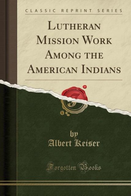 Kniha Lutheran Mission Work Among the American Indians (Classic Reprint) Albert Keiser