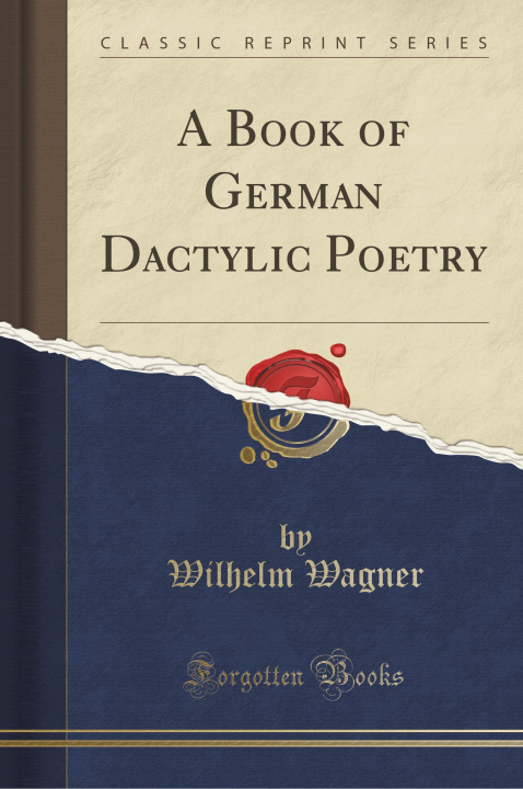 Kniha A Book of German Dactylic Poetry (Classic Reprint) Wilhelm Wagner