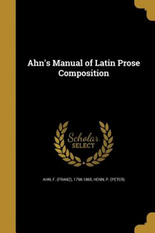 Carte AHNS MANUAL OF LATIN PROSE COM F. (Franz) 1796-1865 Ahn