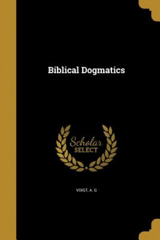 Carte BIBLICAL DOGMATICS A. G. Voigt