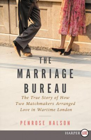 Carte The Marriage Bureau: The True Story of How Two Matchmakers Arranged Love in Wartime London Penrose Halson