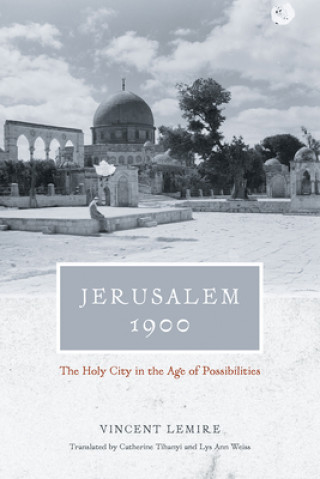 Kniha Jerusalem 1900 - The Holy City in the Age of Possibilities Vincent Lemire