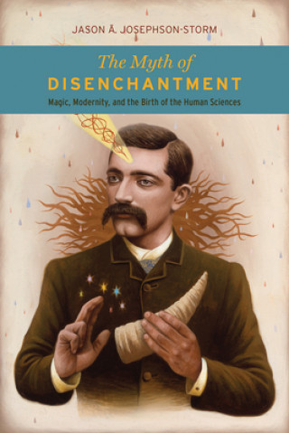 Könyv Myth of Disenchantment Jason A. Josephson-Storm