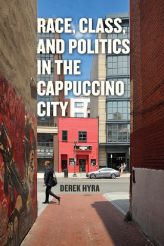 Kniha Race, Class, and Politics in the Cappuccino City Derek S. Hyra