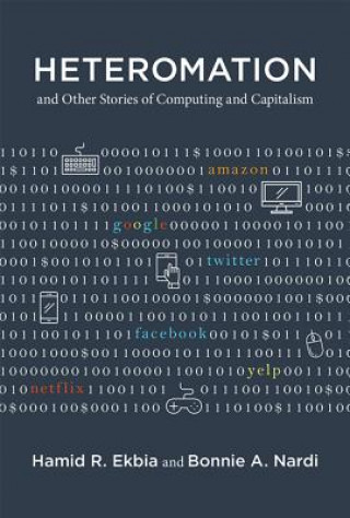Könyv Heteromation, and Other Stories of Computing and Capitalism Hamid R. Ekbia