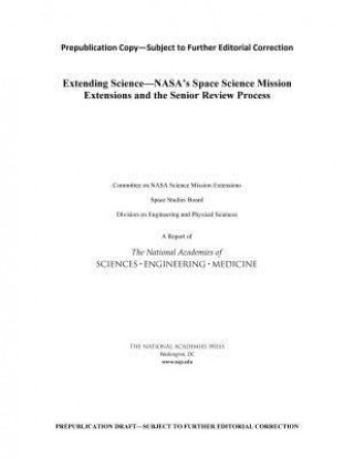 Könyv Extending Science: Nasa's Space Science Mission Extensions and the Senior Review Process Committee on Nasa Science Mission Extens