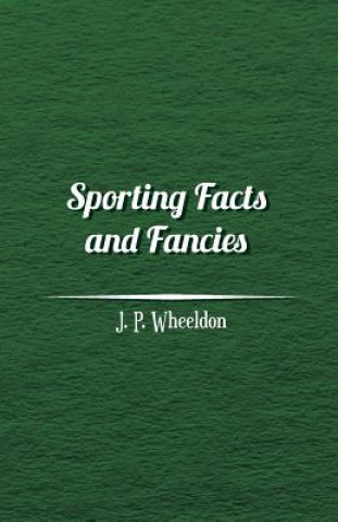 Könyv SPORTING FACTS & FANCIES J. P. Wheeldon